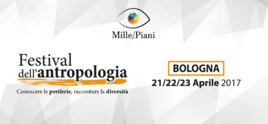 Mille/Piani: Festival di Antropologia a Bologna dal 21 al 23 aprile 2017