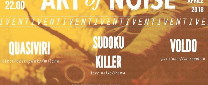 ART OF NOISE: Sabato 21 Aprile, ore 21, presso il Centro Giovani Villa Severi. Musica live con : Quasiviri, Sudoku Killer, VOLDO.