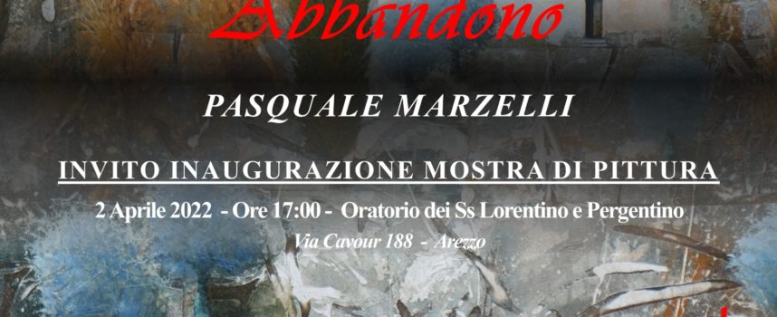 Abbandono:  Pasquale Marzelli espone nell’ex Oratorio dei Ss. Lorentino e Pergentino di Arezzo