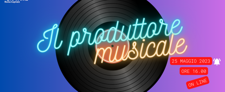 Le professioni della musica: il produttore musicale | Webinar gratuito organizzato da InformaGiovani Roma