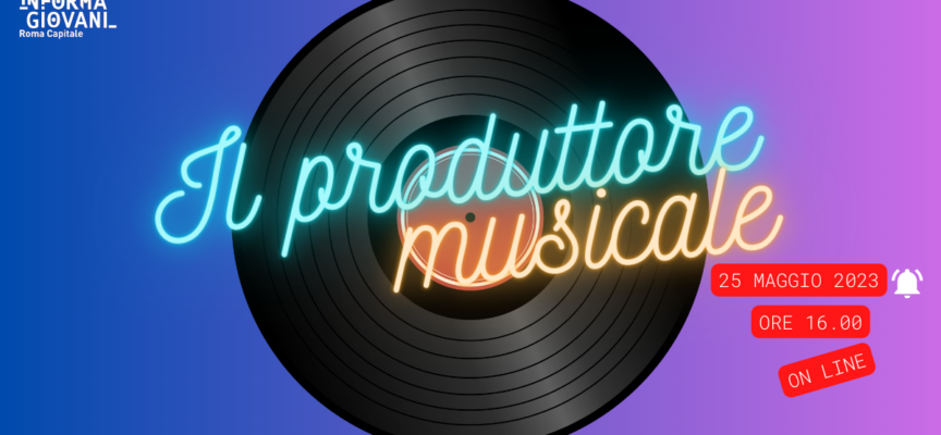 Le professioni della musica: il produttore musicale | Webinar gratuito organizzato da InformaGiovani Roma