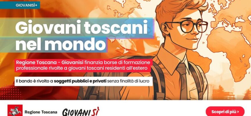 Giovanisì: bando rivolto a soggetti pubblici/privati senza scopo di lucro per finanziare borse di studio per giovani toscani nel mondo