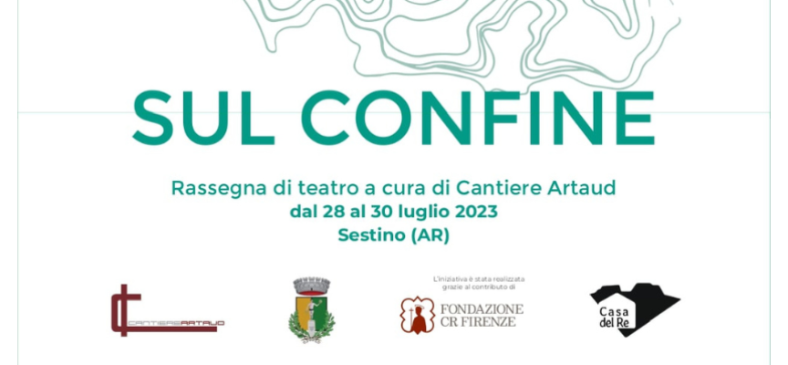 Al via la seconda edizione del festival SUL CONFINE a cura di Cantiere Artaud dal 28 al 30 luglio 2023 a SESTINO (AR)